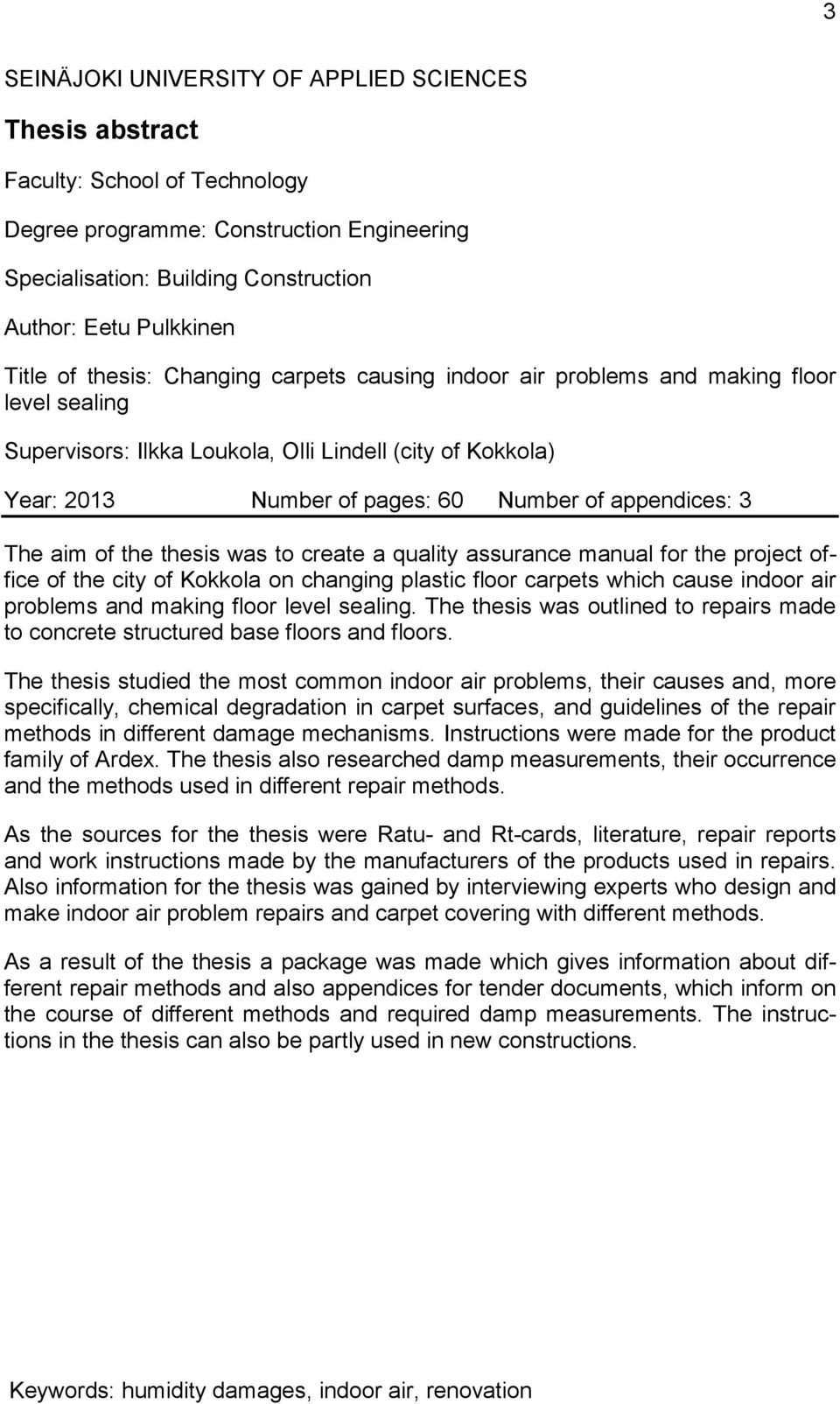 3 The aim of the thesis was to create a quality assurance manual for the project office of the city of Kokkola on changing plastic floor carpets which cause indoor air problems and making floor level