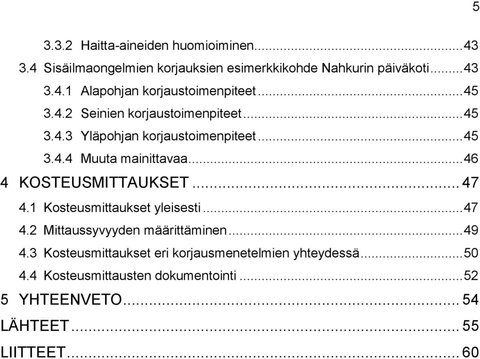 .. 46 4 KOSTEUSMITTAUKSET... 47 4.1 Kosteusmittaukset yleisesti... 47 4.2 Mittaussyvyyden määrittäminen... 49 4.