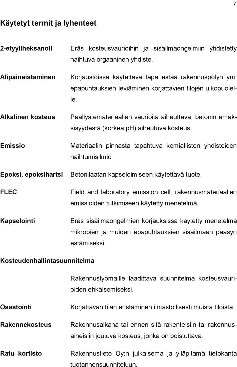 Päällystemateriaalien vaurioita aiheuttava, betonin emäksisyydestä (korkea ph) aiheutuva kosteus. Materiaalin pinnasta tapahtuva kemiallisten yhdisteiden haihtumisilmiö.