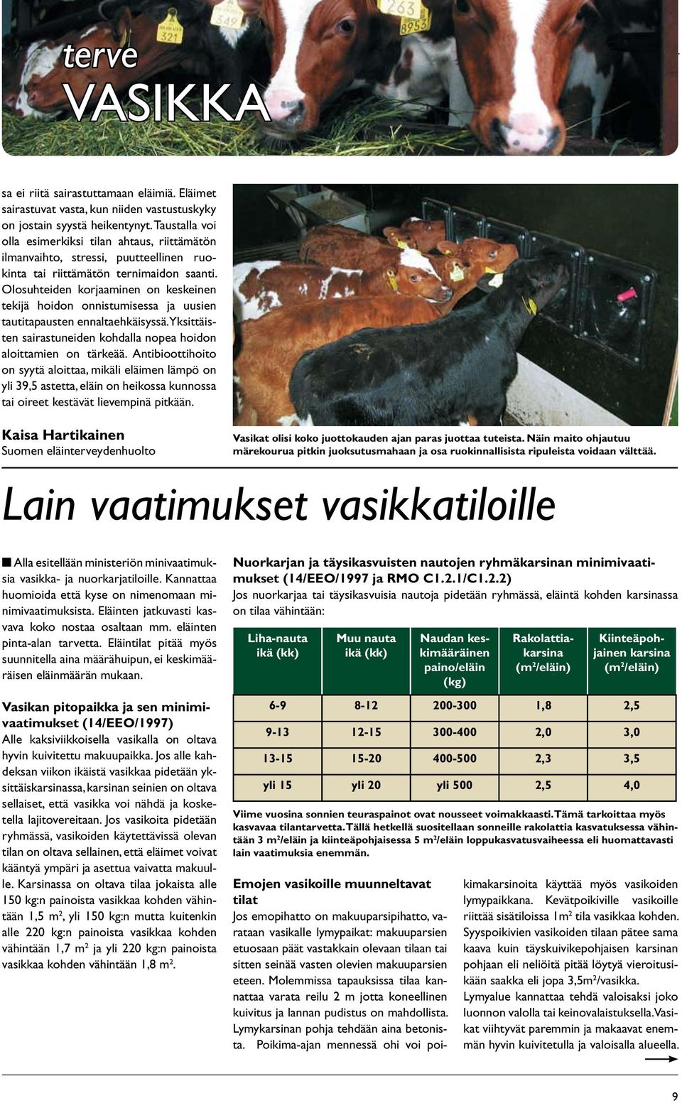 Olosuhteiden korjaaminen on keskeinen tekijä hoidon onnistumisessa ja uusien tautitapausten ennaltaehkäisyssä. Yksittäisten sairastuneiden kohdalla nopea hoidon aloittamien on tärkeää.