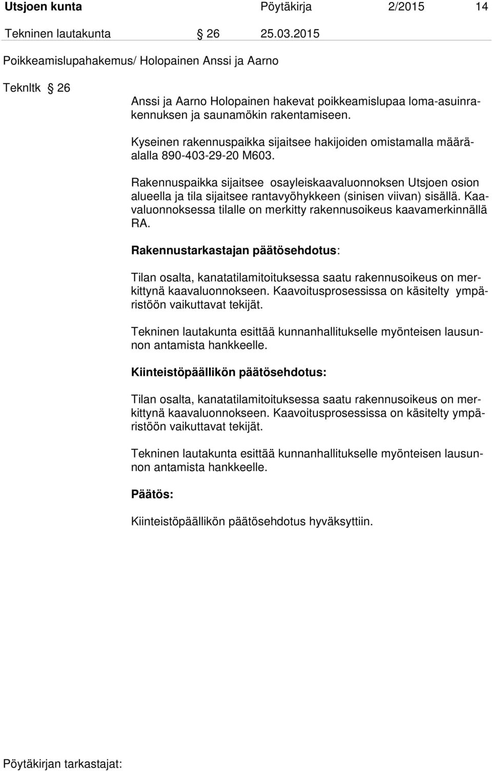 Kyseinen rakennuspaikka sijaitsee hakijoiden omistamalla määräalalla 890-403-29-20 M603.