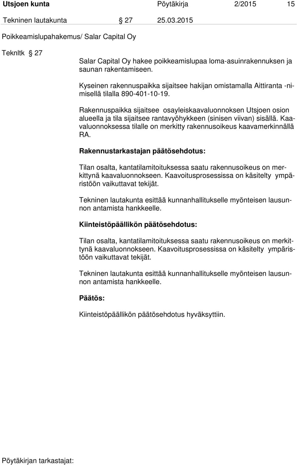 Kyseinen rakennuspaikka sijaitsee hakijan omistamalla Aittiranta -nimisellä tilalla 890-401-10-19.