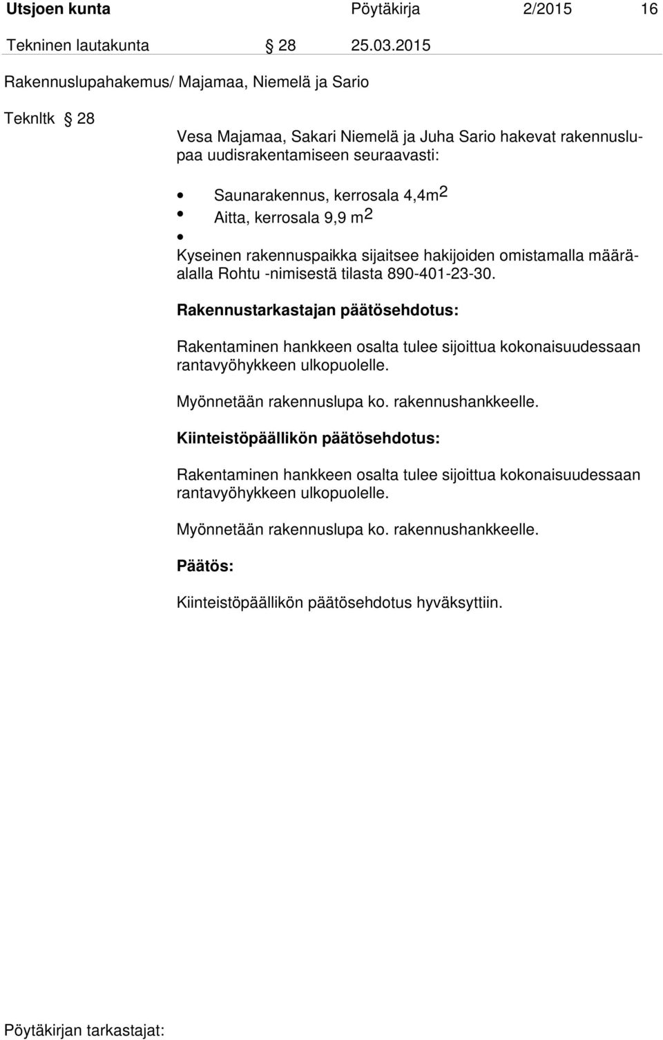 Aitta, kerrosala 9,9 m2 Kyseinen rakennuspaikka sijaitsee hakijoiden omistamalla määräalalla Rohtu -nimisestä tilasta 890-401-23-30.