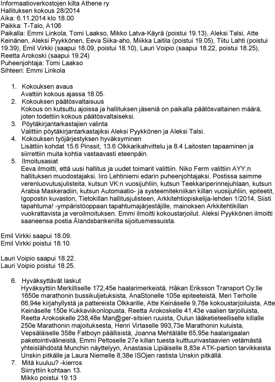 22, poistui 18.25), Reetta Arokoski (saapui 19.24) Puheenjohtaja: Tomi Laakso Sihteeri: Emmi Linkola 1. Kokouksen avaus Avattiin kokous ajassa 18.05. 2.