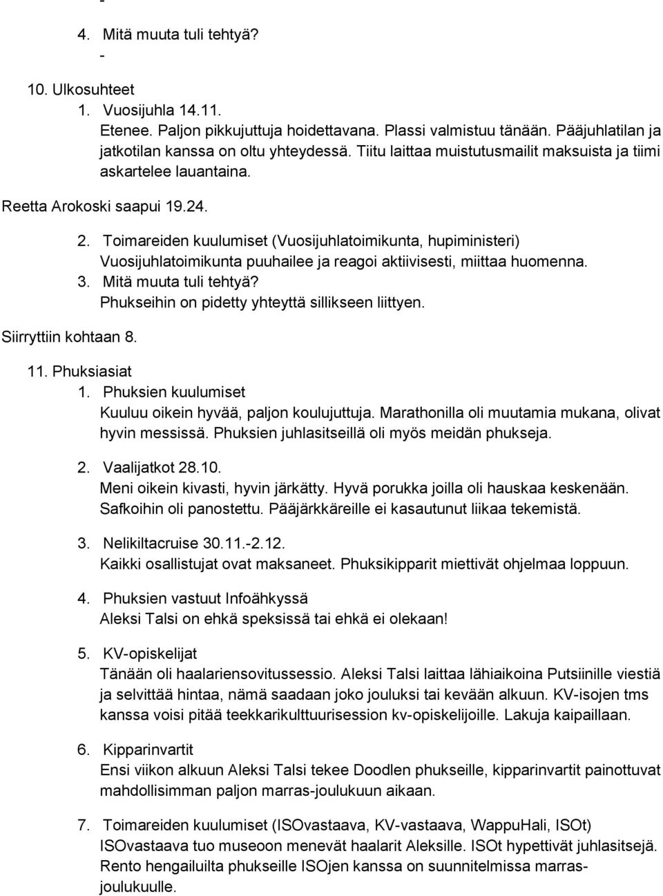 Toimareiden kuulumiset (Vuosijuhlatoimikunta, hupiministeri) Vuosijuhlatoimikunta puuhailee ja reagoi aktiivisesti, miittaa huomenna. 3. Mitä muuta tuli tehtyä?