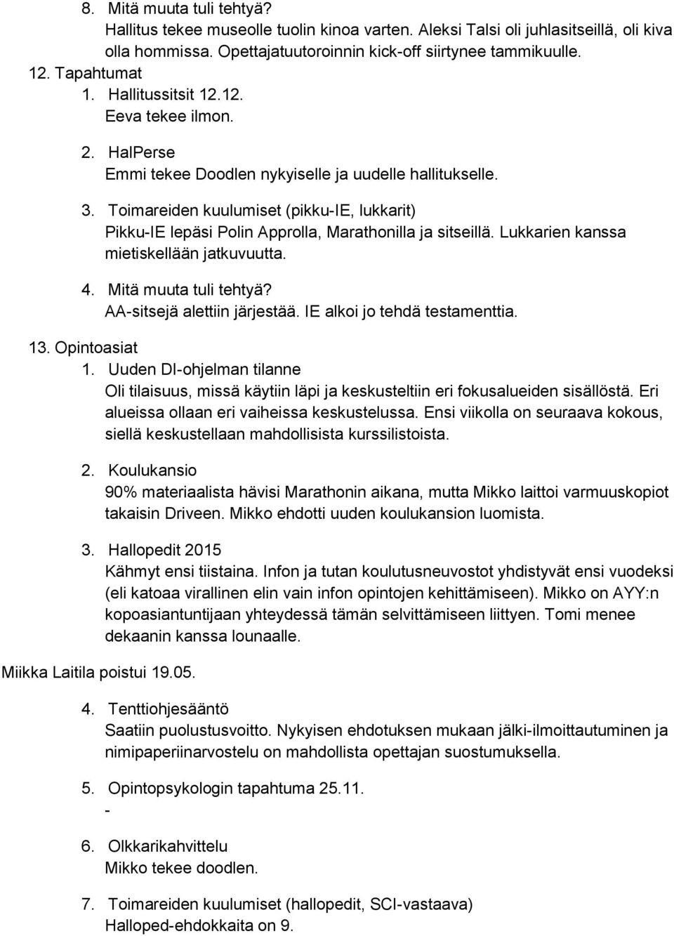Toimareiden kuulumiset (pikkuie, lukkarit) PikkuIE lepäsi Polin Approlla, Marathonilla ja sitseillä. Lukkarien kanssa mietiskellään jatkuvuutta. 4. Mitä muuta tuli tehtyä?