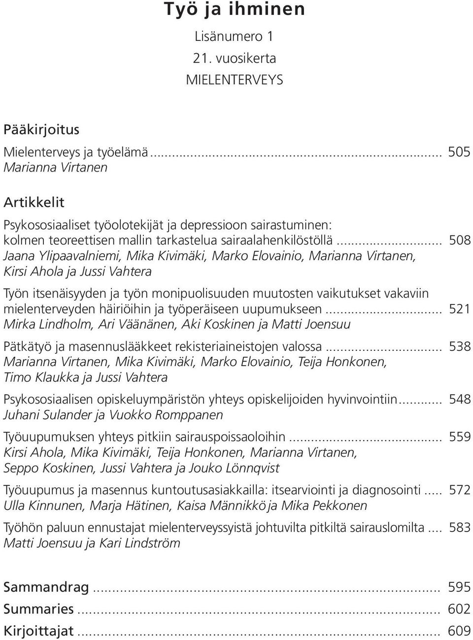 .. 508 Jaana Ylipaavalniemi, Mika Kivimäki, Marko Elovainio, Marianna Virtanen, Kirsi Ahola ja Jussi Vahtera Työn itsenäisyyden ja työn monipuolisuuden muutosten vaikutukset vakaviin mielenterveyden