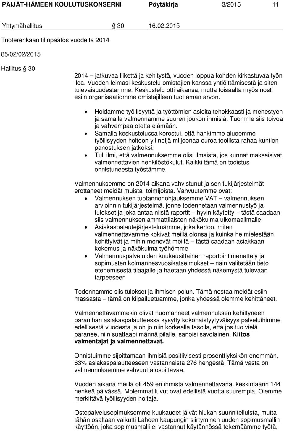 Vuoden leimasi keskustelu omistajien kanssa yhtiöittämisestä ja siten tulevaisuudestamme. Keskustelu otti aikansa, mutta toisaalta myös nosti esiin organisaatiomme omistajilleen tuottaman arvon.