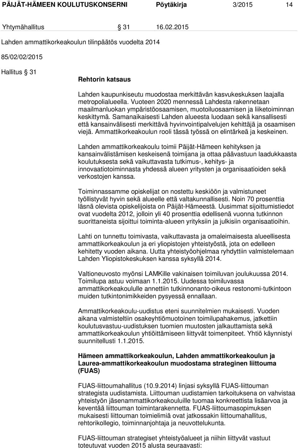 Vuoteen 2020 mennessä Lahdesta rakennetaan maailmanluokan ympäristöosaamisen, muotoiluosaamisen ja liiketoiminnan keskittymä.