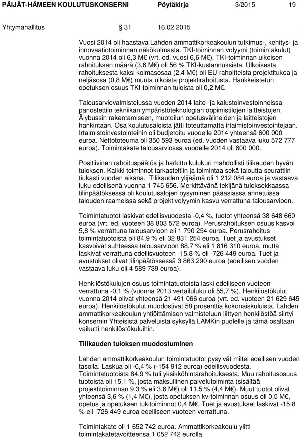 Ulkoisesta rahoituksesta kaksi kolmasosaa (2,4 M ) oli EU-rahoitteista projektitukea ja neljäsosa (0,8 M ) muuta ulkoista projektirahoitusta.