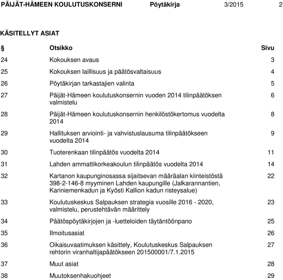 vuodelta 2014 6 8 9 30 Tuoterenkaan tilinpäätös vuodelta 2014 11 31 Lahden ammattikorkeakoulun tilinpäätös vuodelta 2014 14 32 Kartanon kaupunginosassa sijaitsevan määräalan kiinteistöstä 398-2-146-8