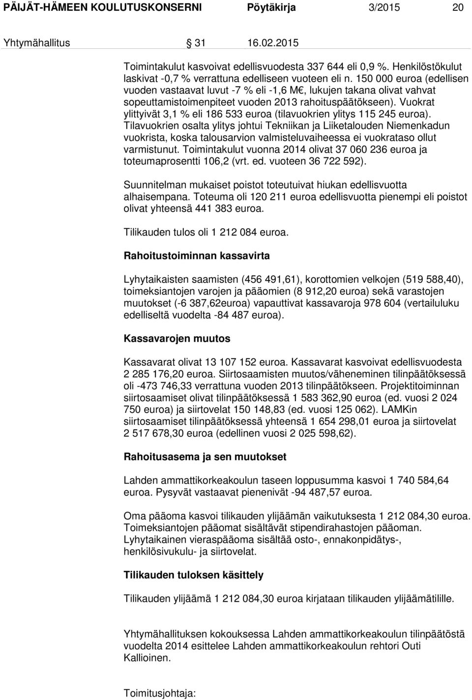 150 000 euroa (edellisen vuoden vastaavat luvut -7 % eli -1,6 M, lukujen takana olivat vahvat sopeuttamistoimenpiteet vuoden 2013 rahoituspäätökseen).