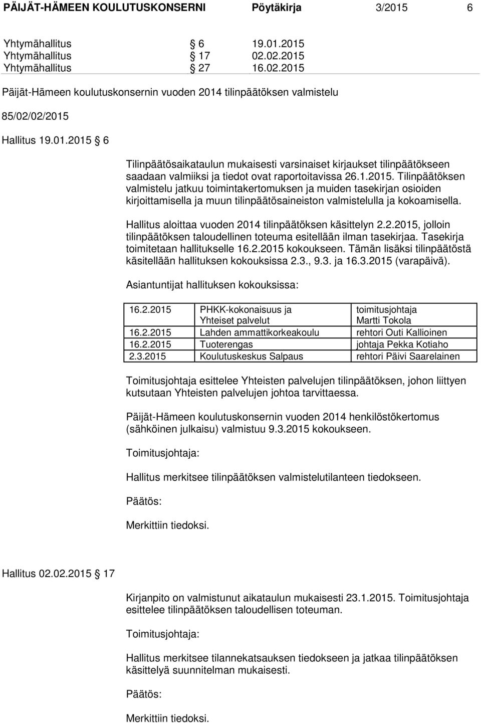 1.2015. Tilinpäätöksen valmistelu jatkuu toimintakertomuksen ja muiden tasekirjan osioiden kirjoittamisella ja muun tilinpäätösaineiston valmistelulla ja kokoamisella.