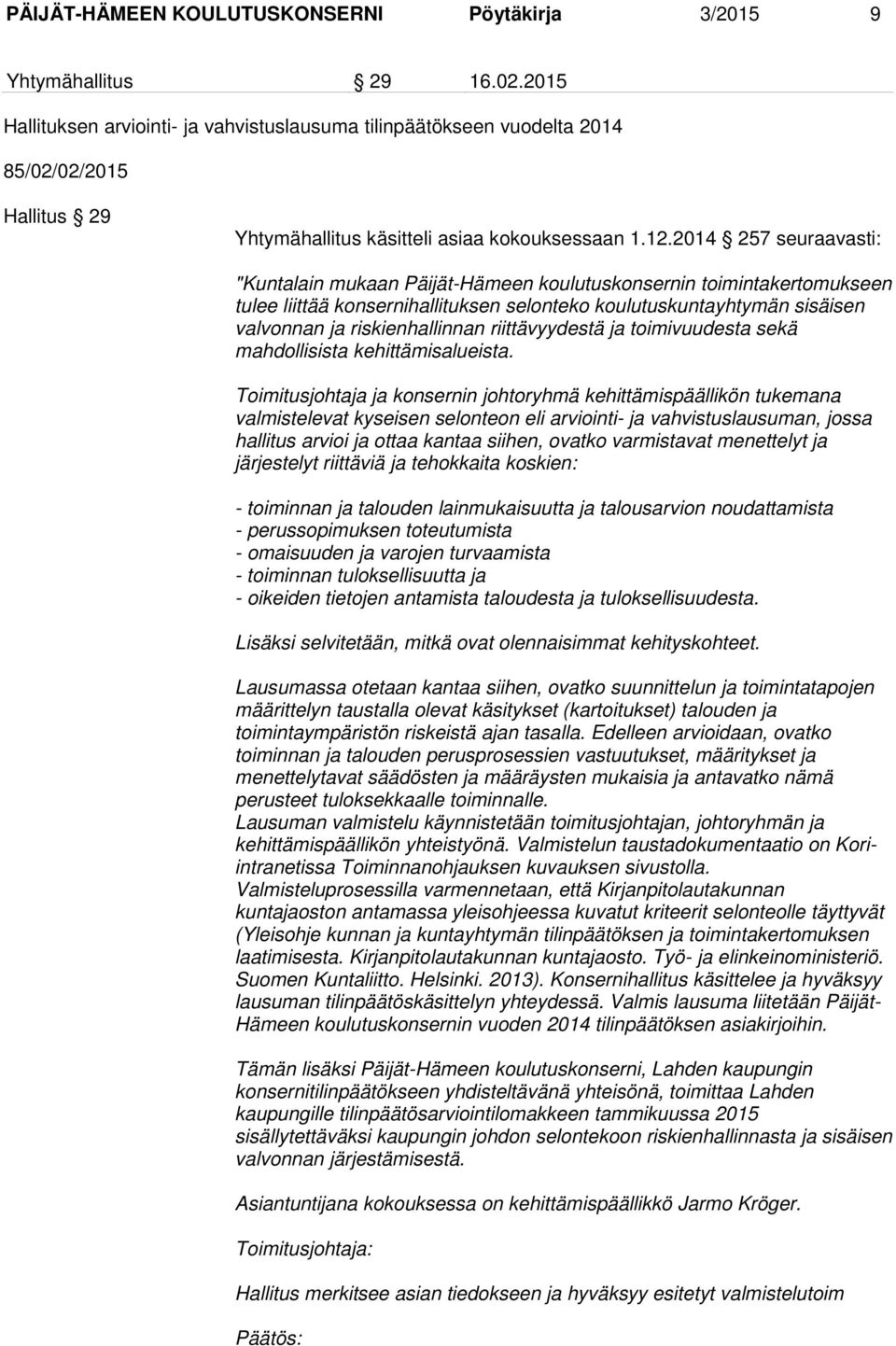 2014 257 seuraavasti: "Kuntalain mukaan Päijät-Hämeen koulutuskonsernin toimintakertomukseen tulee liittää konsernihallituksen selonteko koulutuskuntayhtymän sisäisen valvonnan ja riskienhallinnan