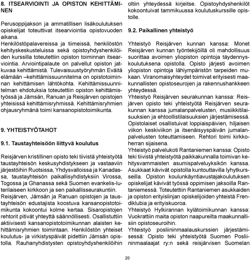 Arviointipalaute on palvellut opiston jatkuvaa kehittämistä. Tulevaisuustyöryhmän Eväitä elämään kehittämissuunnitelma on opistotoiminnan kehittämisen lähtökohta.