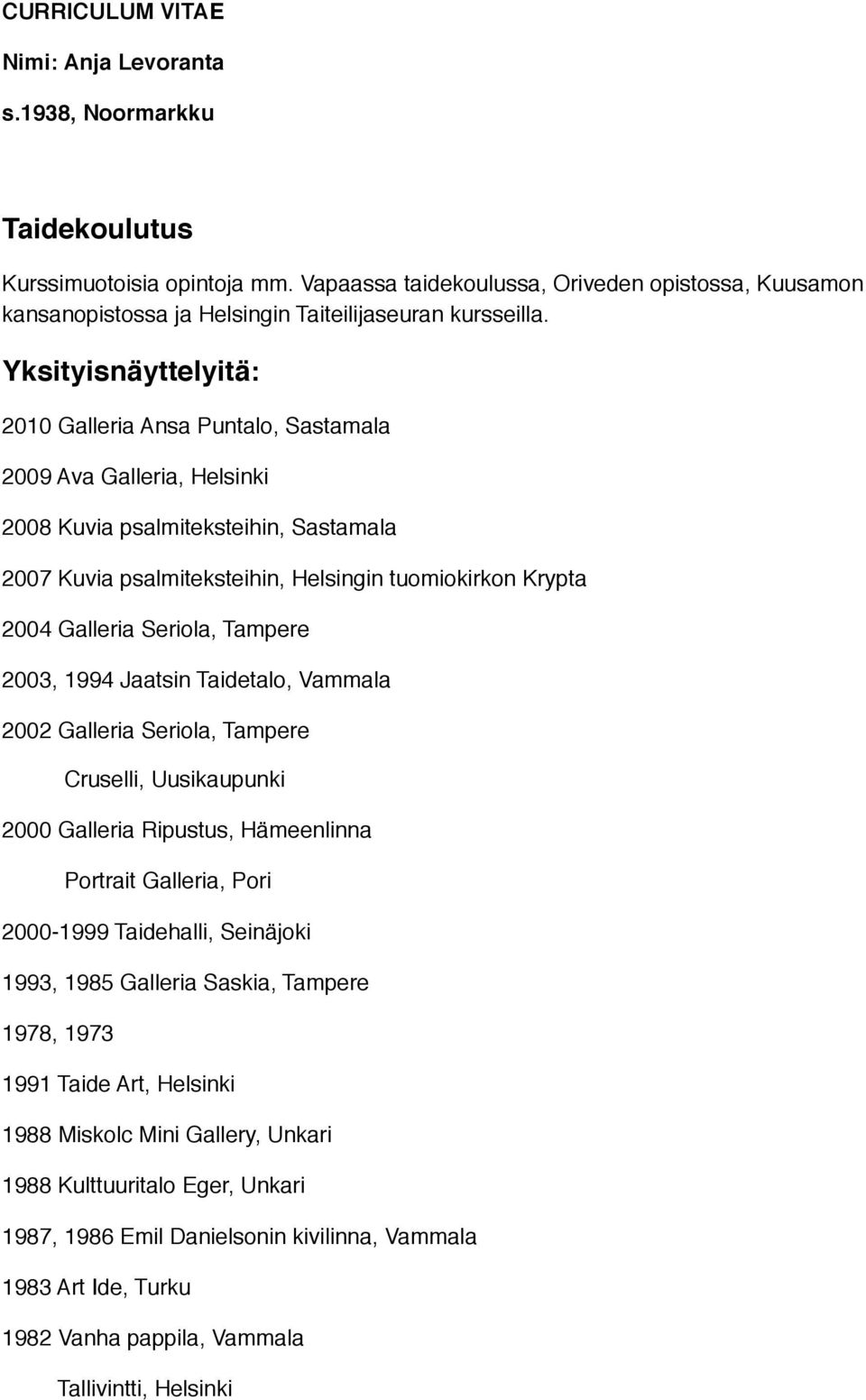 Yksityisnäyttelyitä: 2010 Galleria Ansa Puntalo, Sastamala 2009 Ava Galleria, Helsinki 2008 Kuvia psalmiteksteihin, Sastamala 2007 Kuvia psalmiteksteihin, Helsingin tuomiokirkon Krypta 2004 Galleria