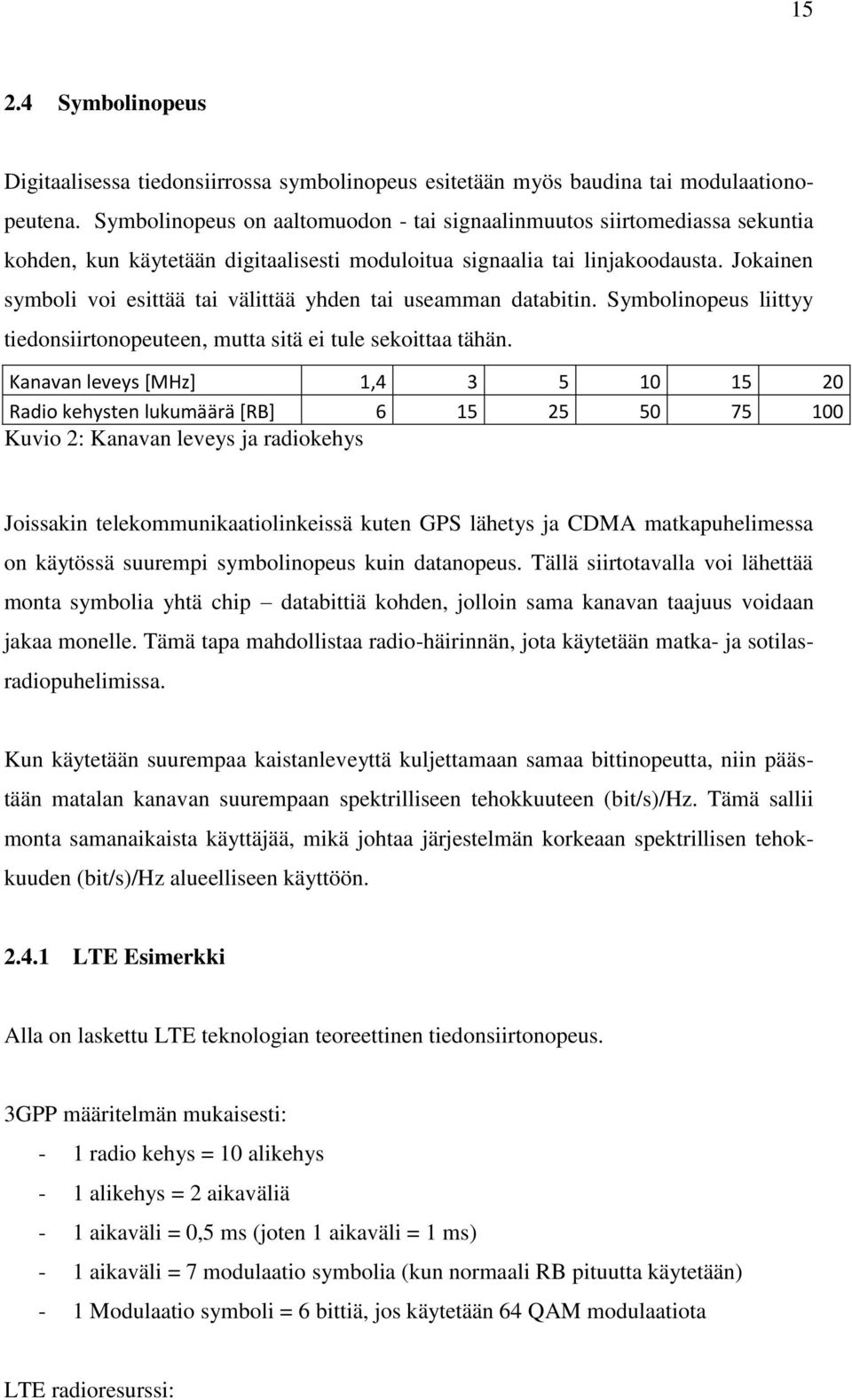 Jokainen symboli voi esittää tai välittää yhden tai useamman databitin. Symbolinopeus liittyy tiedonsiirtonopeuteen, mutta sitä ei tule sekoittaa tähän.