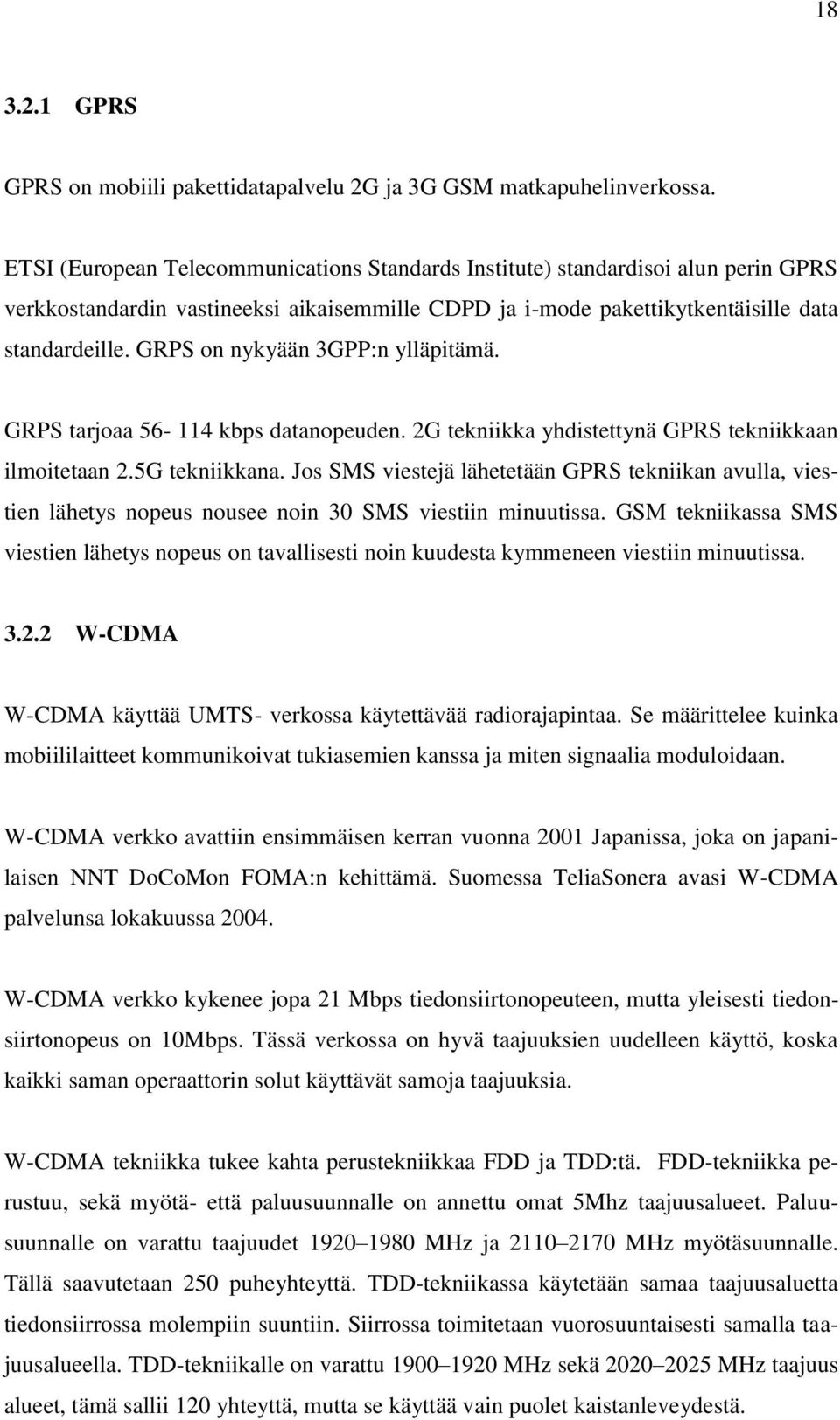 GRPS on nykyään 3GPP:n ylläpitämä. GRPS tarjoaa 56-114 kbps datanopeuden. 2G tekniikka yhdistettynä GPRS tekniikkaan ilmoitetaan 2.5G tekniikkana.