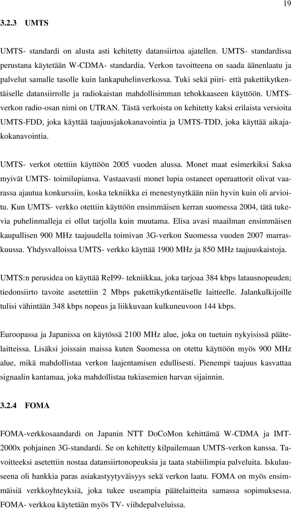 Tuki sekä piiri- että pakettikytkentäiselle datansiirrolle ja radiokaistan mahdollisimman tehokkaaseen käyttöön. UMTSverkon radio-osan nimi on UTRAN.