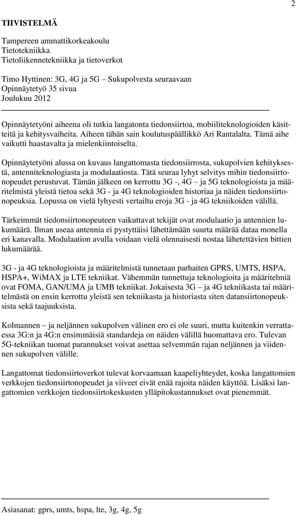 Tämä aihe vaikutti haastavalta ja mielenkiintoiselta. Opinnäytetyöni alussa on kuvaus langattomasta tiedonsiirrosta, sukupolvien kehityksestä, antenniteknologiasta ja modulaatiosta.