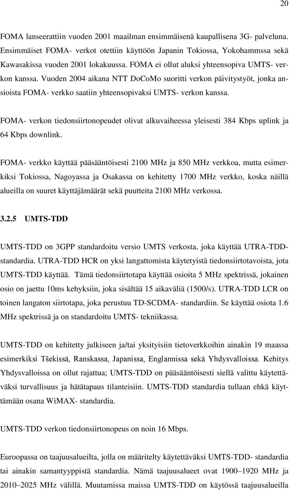 FOMA- verkon tiedonsiirtonopeudet olivat alkuvaiheessa yleisesti 384 Kbps uplink ja 64 Kbps downlink.