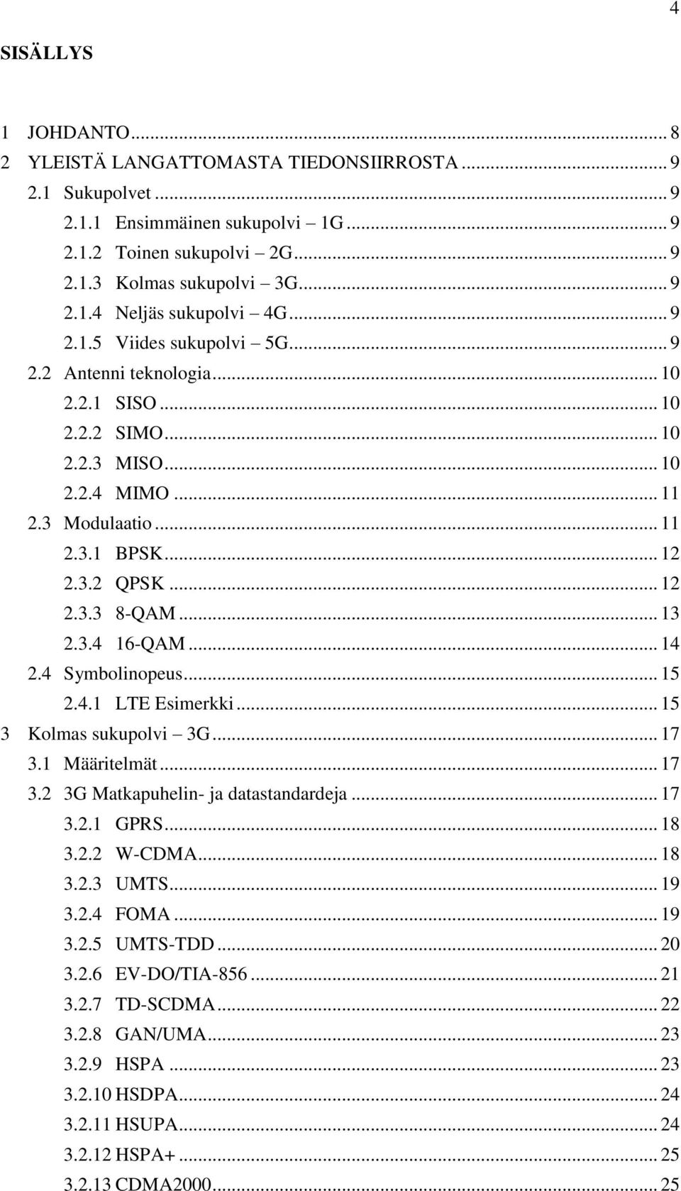 .. 13 2.3.4 16-QAM... 14 2.4 Symbolinopeus... 15 2.4.1 LTE Esimerkki... 15 3 Kolmas sukupolvi 3G... 17 3.1 Määritelmät... 17 3.2 3G Matkapuhelin- ja datastandardeja... 17 3.2.1 GPRS... 18 3.2.2 W-CDMA.