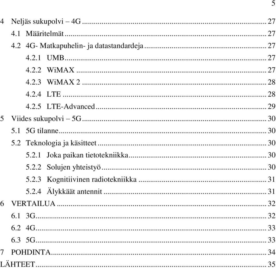 .. 30 5.2.1 Joka paikan tietotekniikka... 30 5.2.2 Solujen yhteistyö... 30 5.2.3 Kognitiivinen radiotekniikka... 31 5.2.4 Älykkäät antennit.