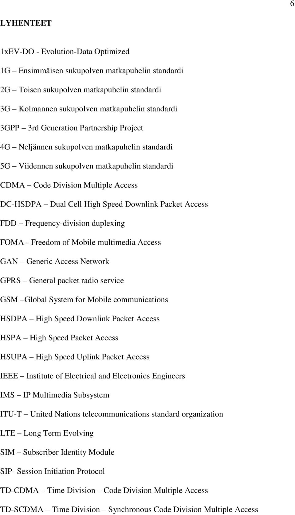 Packet Access FDD Frequency-division duplexing FOMA - Freedom of Mobile multimedia Access GAN Generic Access Network GPRS General packet radio service GSM Global System for Mobile communications