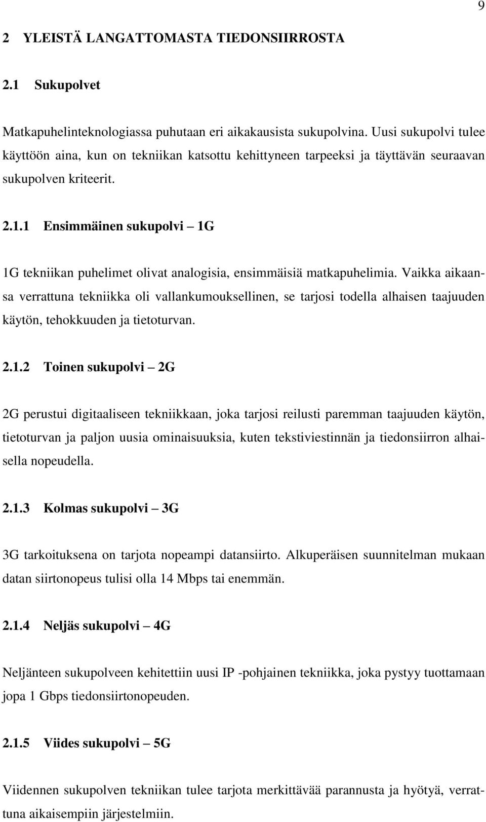 1 Ensimmäinen sukupolvi 1G 1G tekniikan puhelimet olivat analogisia, ensimmäisiä matkapuhelimia.