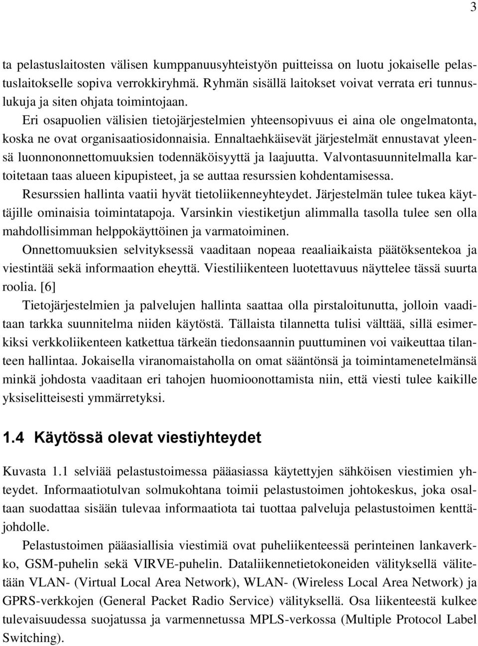 Eri osapuolien välisien tietojärjestelmien yhteensopivuus ei aina ole ongelmatonta, koska ne ovat organisaatiosidonnaisia.