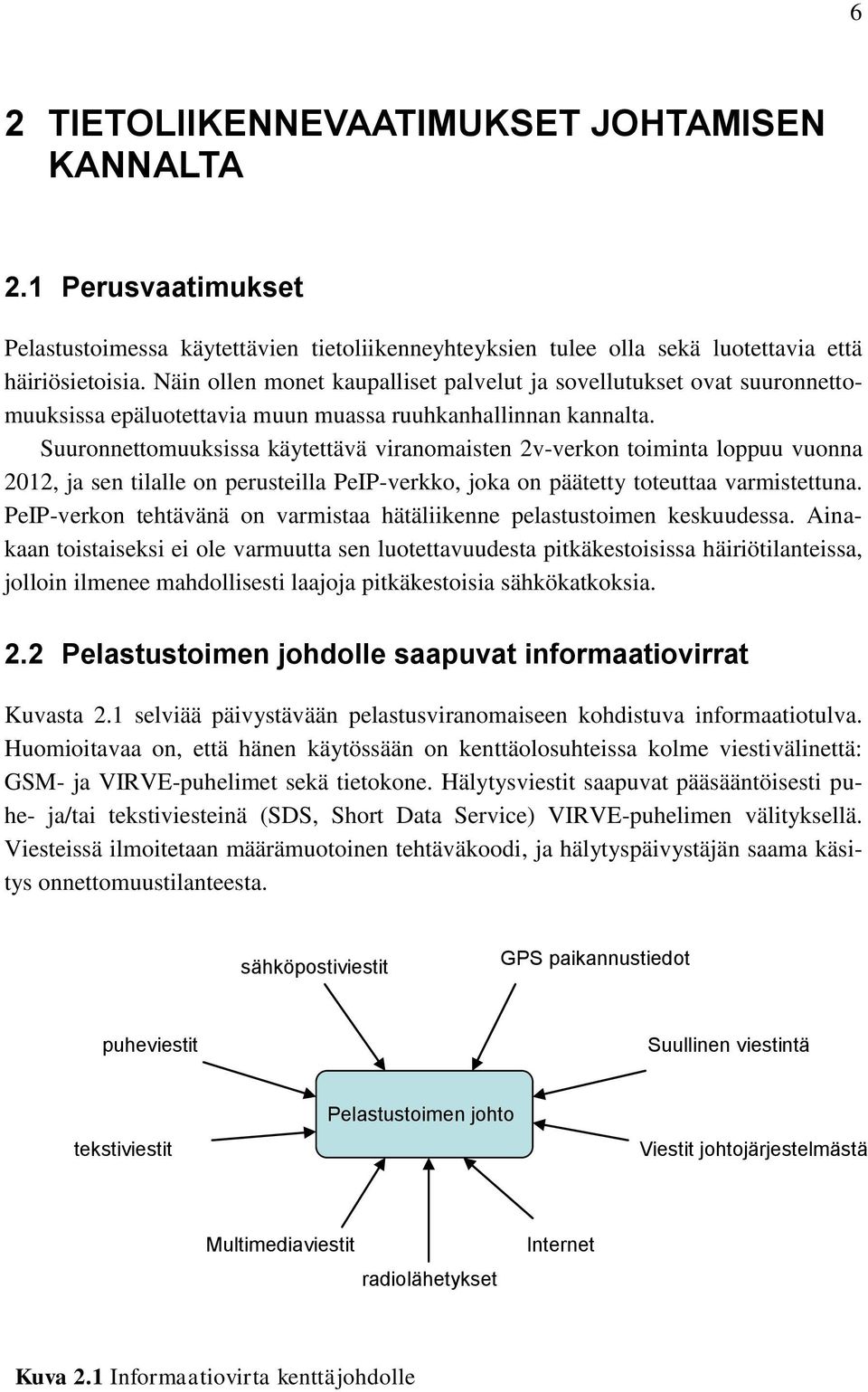 Suuronnettomuuksissa käytettävä viranomaisten 2v-verkon toiminta loppuu vuonna 2012, ja sen tilalle on perusteilla PeIP-verkko, joka on päätetty toteuttaa varmistettuna.