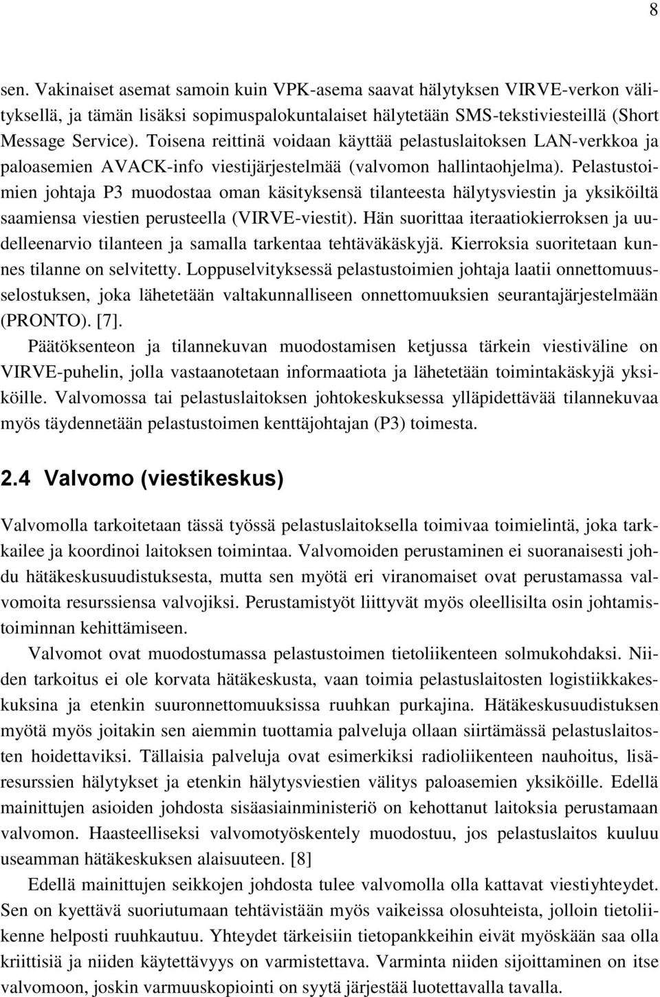 Pelastustoimien johtaja P3 muodostaa oman käsityksensä tilanteesta hälytysviestin ja yksiköiltä saamiensa viestien perusteella (VIRVE-viestit).