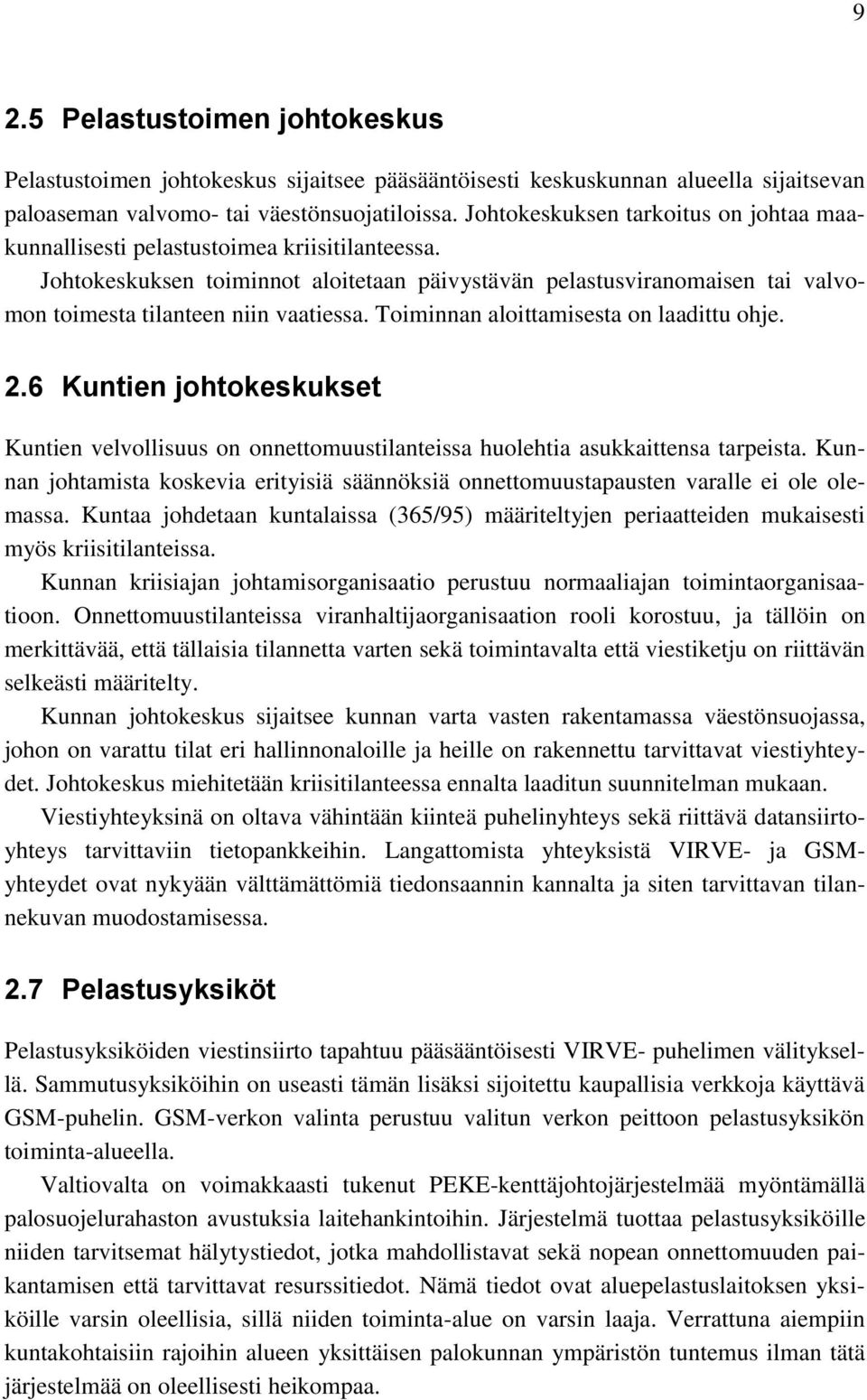 Johtokeskuksen toiminnot aloitetaan päivystävän pelastusviranomaisen tai valvomon toimesta tilanteen niin vaatiessa. Toiminnan aloittamisesta on laadittu ohje. 2.