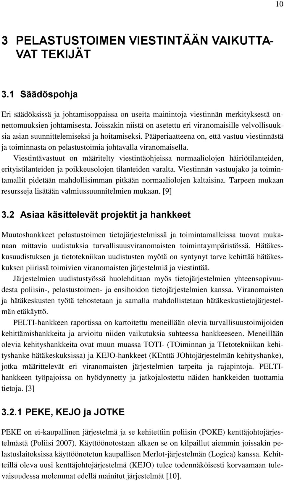 Pääperiaatteena on, että vastuu viestinnästä ja toiminnasta on pelastustoimia johtavalla viranomaisella.