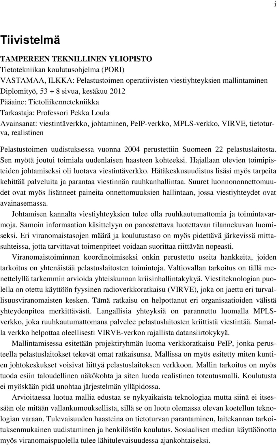 vuonna 2004 perustettiin Suomeen 22 pelastuslaitosta. Sen myötä joutui toimiala uudenlaisen haasteen kohteeksi. Hajallaan olevien toimipisteiden johtamiseksi oli luotava viestintäverkko.