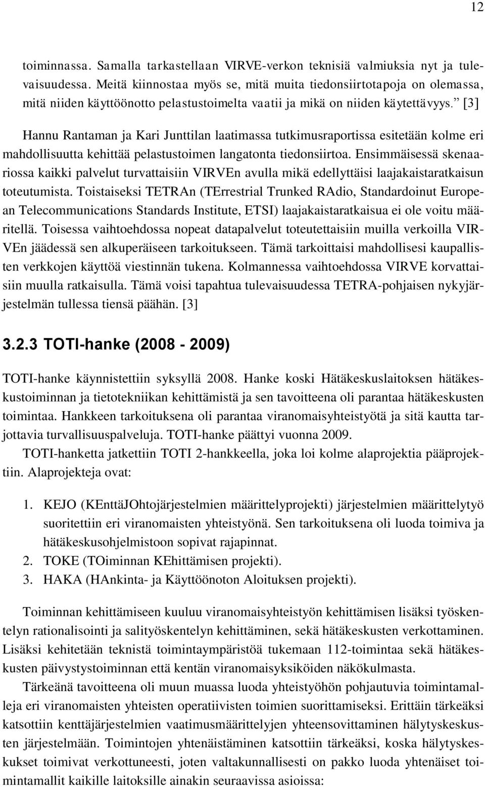 [3] Hannu Rantaman ja Kari Junttilan laatimassa tutkimusraportissa esitetään kolme eri mahdollisuutta kehittää pelastustoimen langatonta tiedonsiirtoa.