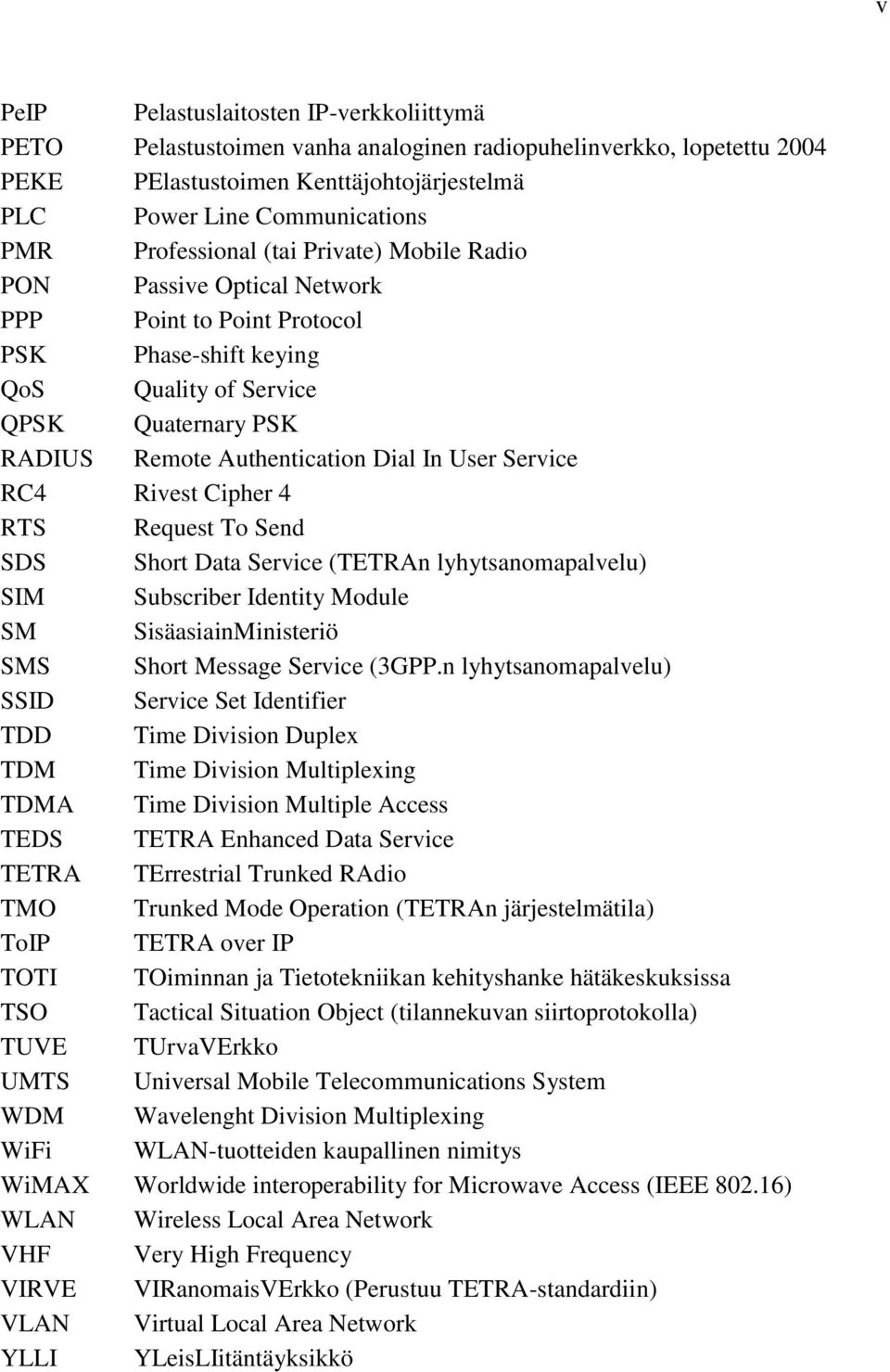 User Service RC4 Rivest Cipher 4 RTS Request To Send SDS Short Data Service (TETRAn lyhytsanomapalvelu) SIM Subscriber Identity Module SM SisäasiainMinisteriö SMS Short Message Service (3GPP.