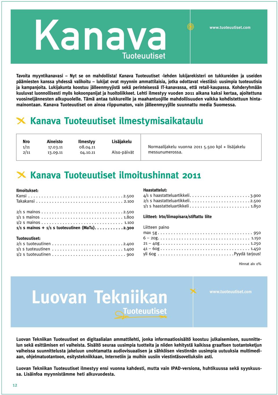 kampanjoita. Lukijakunta koostuu jälleenmyyjistä sekä perinteisessä IT-kanavassa, että retail-kaupassa. Kohderyhmään kuuluvat luonnollisesti myös kokoonpanijat ja huoltoliikkeet.