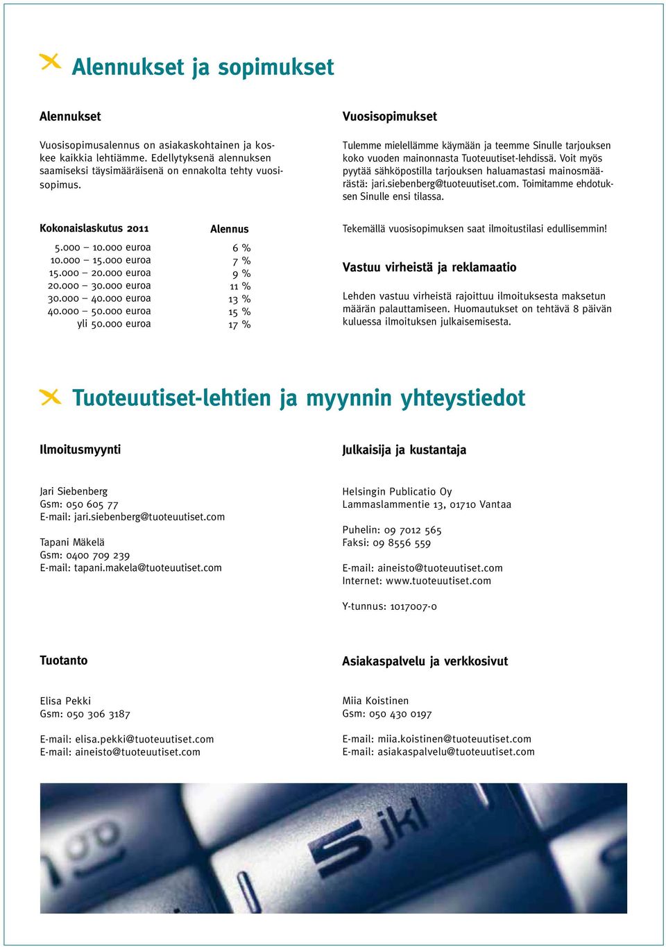 siebenberg@tuoteuutiset.com. Toimitamme ehdotuksen Sinulle ensi tilassa. Kokonaislaskutus 2011 5.000 10.000 euroa 10.000 15.000 euroa 15.000 20.000 euroa 20.000 30.000 euroa 30.000 40.000 euroa 40.