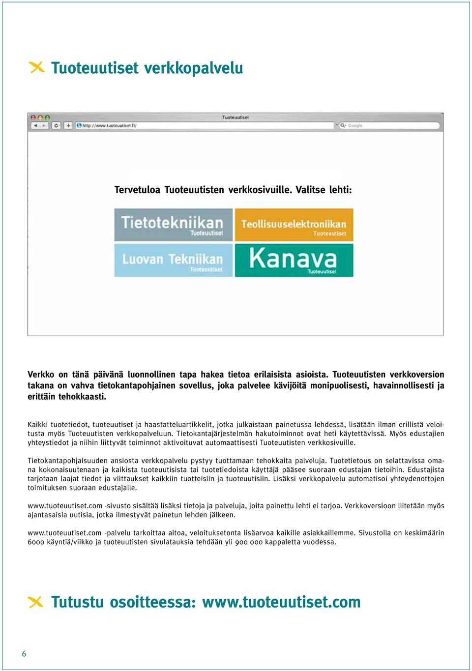 Kaikki tuotetiedot, tuoteuutiset ja haastatteluartikkelit, jotka julkaistaan painetussa lehdessä, lisätään ilman erillistä veloitusta myös Tuoteuutisten verkkopalveluun.