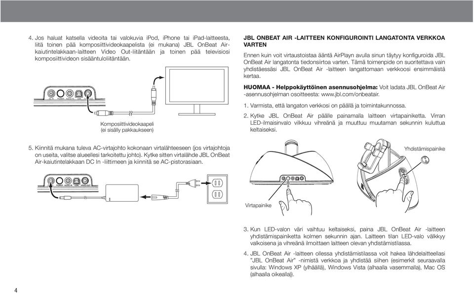 DC IN POWER AUDIO IN USB VIDEO OUT Komposiittivideokaapeli (ei sisälly pakkaukseen) JBL ONBEAT AIR -LAITTEEN KONFIGUROINTI LANGATONTA VERKKOA VARTEN Ennen kuin voit virtaustoistaa ääntä AirPlayn