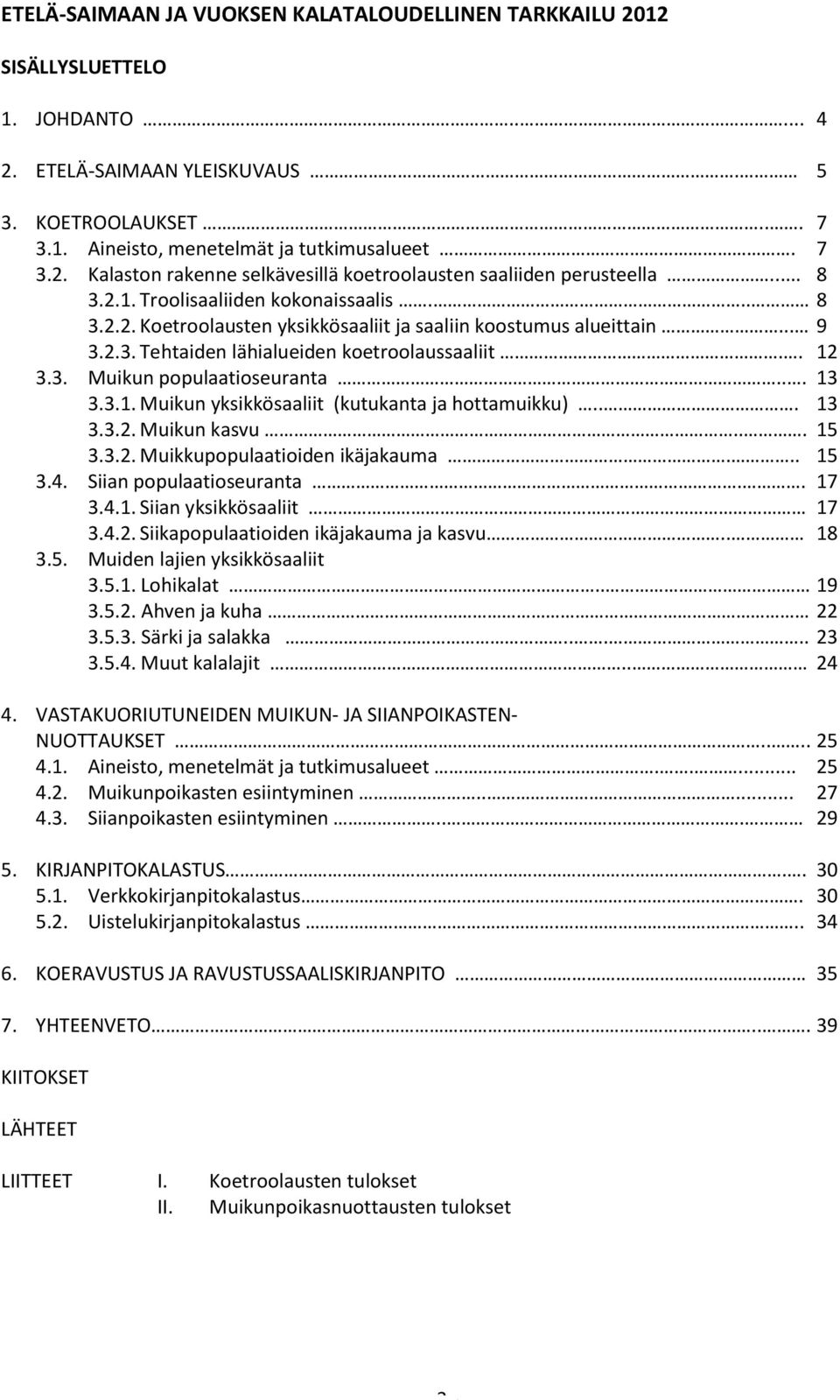 .. 13 3.3.1. Muikun yksikkösaaliit (kutukanta ja hottamuikku)... 13 3.3.2. Muikun kasvu... 15 3.3.2. Muikkupopulaatioiden ikäjakauma... 15 3.4. Siian populaatioseuranta.. 17 3.4.1. Siian yksikkösaaliit 17 3.