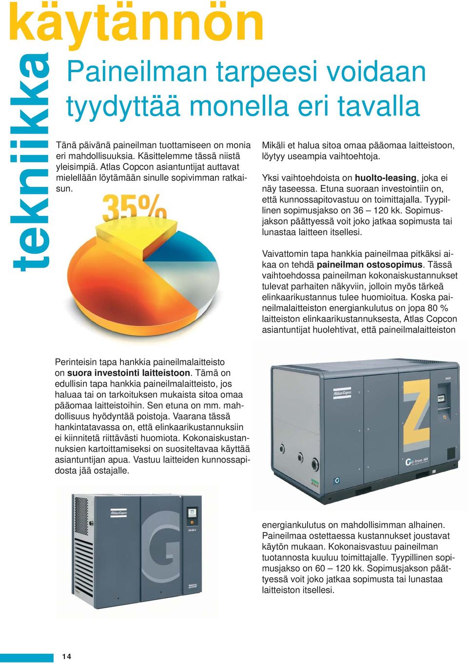 Yksi vaihtoehdoista on huolto-leasing, joka ei näy taseessa. Etuna suoraan investointiin on, että kunnossapitovastuu on toimittajalla. Tyypillinen sopimusjakso on 36 120 kk.