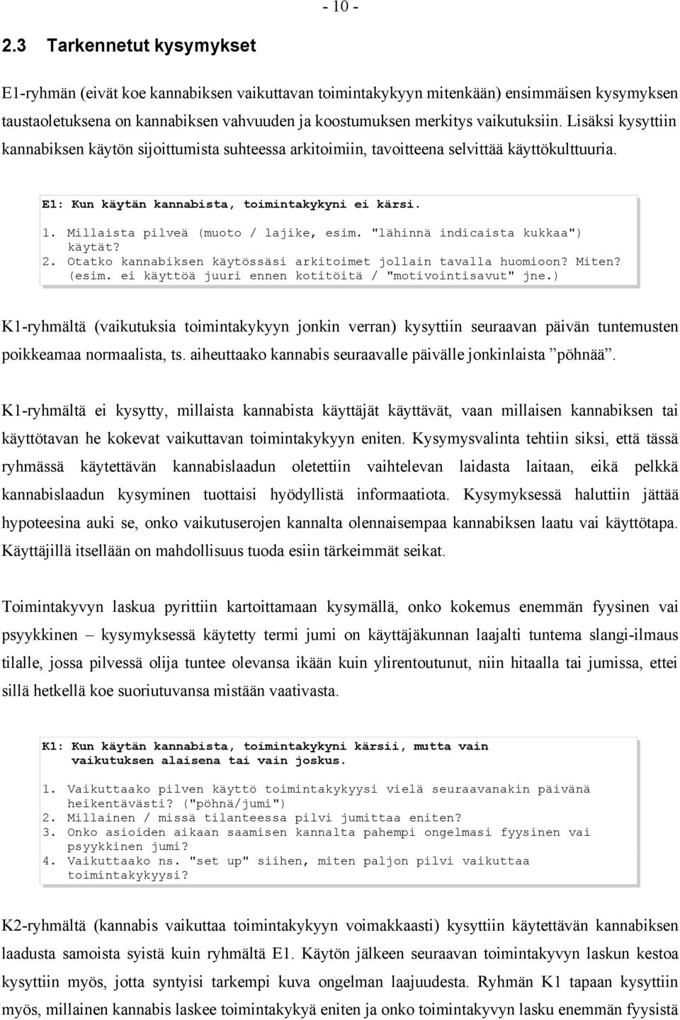 Lisäksi kysyttiin kannabiksen käytön sijoittumista suhteessa arkitoimiin, tavoitteena selvittää käyttökulttuuria. E1: Kun käytän kannabista, toimintakykyni ei kärsi. 1.