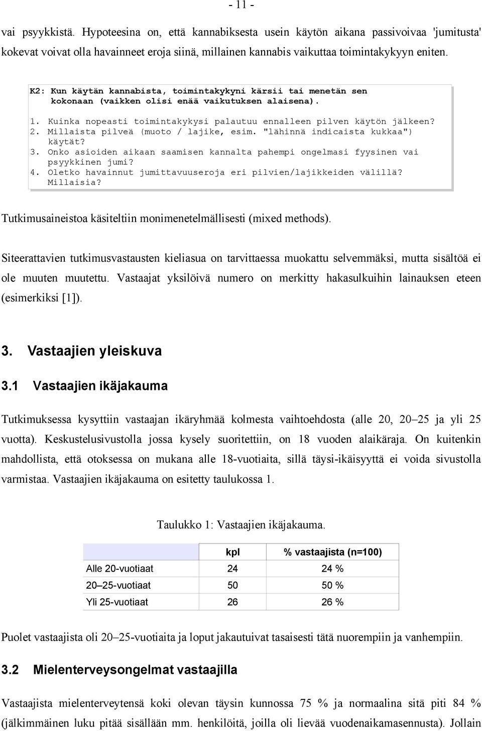 Millaista pilveä (muoto / lajike, esim. "lähinnä indicaista kukkaa") käytät? 3. Onko asioiden aikaan saamisen kannalta pahempi ongelmasi fyysinen vai psyykkinen jumi? 4.