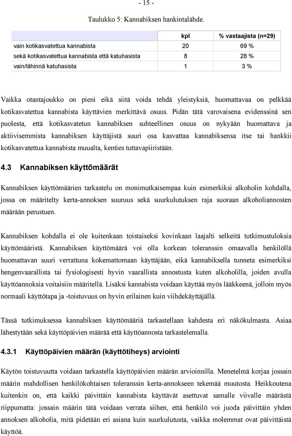 tehdä yleistyksiä, huomattavaa on pelkkää kotikasvatettua kannabista käyttävien merkittävä osuus.