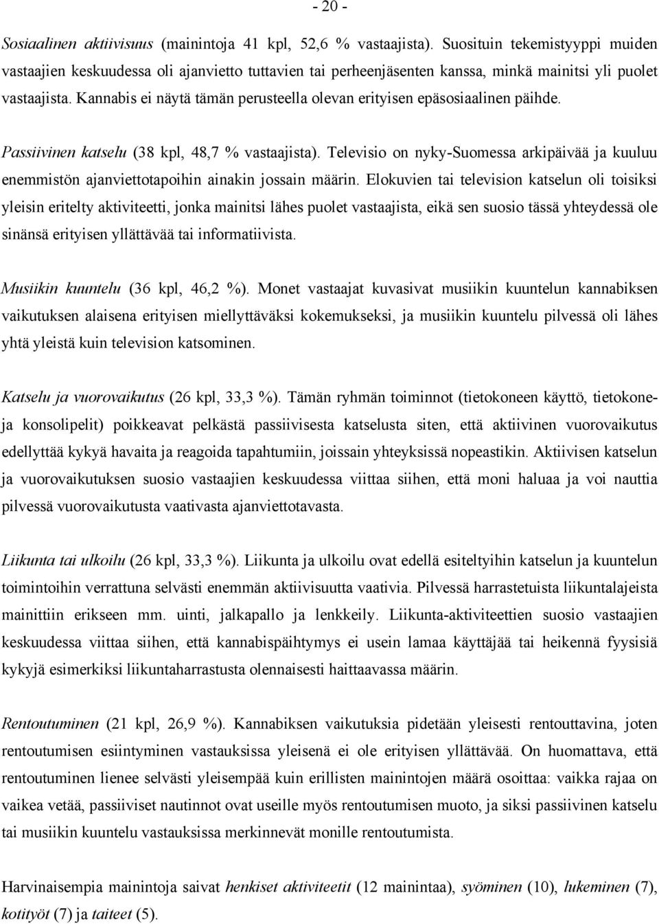 Kannabis ei näytä tämän perusteella olevan erityisen epäsosiaalinen päihde. Passiivinen katselu (38 kpl, 48,7 % vastaajista).