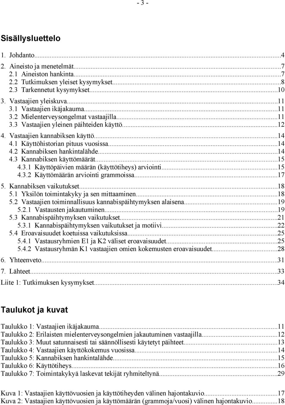 ..14 4.3 Kannabiksen käyttömäärät...15 4.3.1 Käyttöpäivien määrän (käyttötiheys) arviointi...15 4.3.2 Käyttömäärän arviointi grammoissa...17 5. Kannabiksen vaikutukset...18 5.