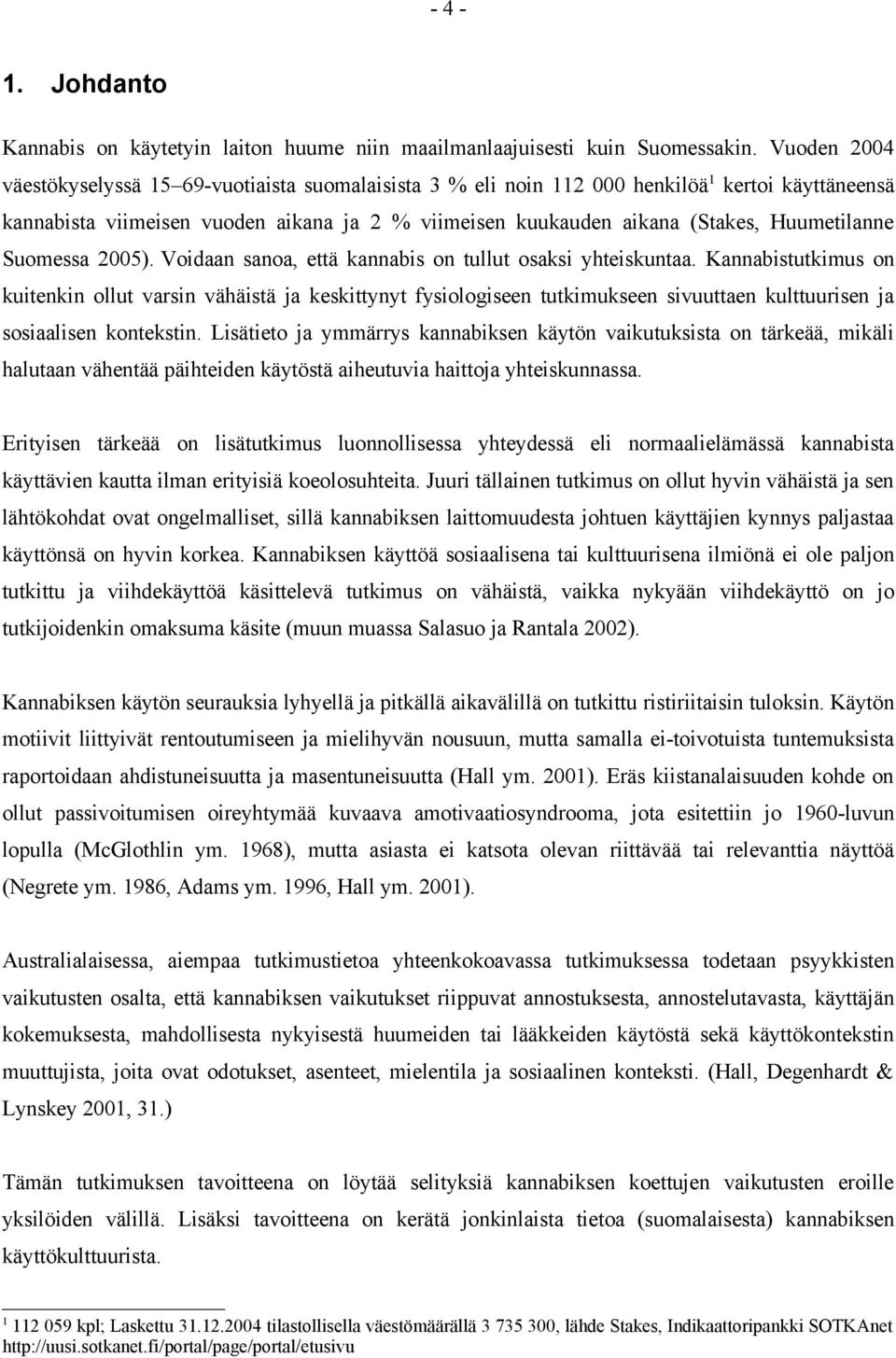 Huumetilanne Suomessa 2005). Voidaan sanoa, että kannabis on tullut osaksi yhteiskuntaa.