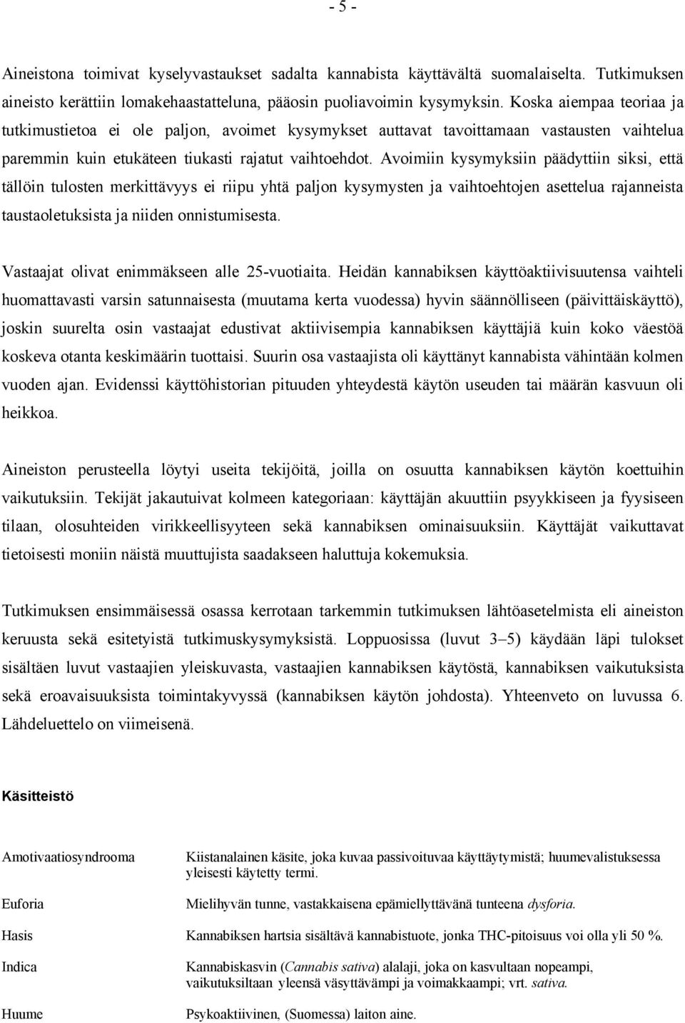 Avoimiin kysymyksiin päädyttiin siksi, että tällöin tulosten merkittävyys ei riipu yhtä paljon kysymysten ja vaihtoehtojen asettelua rajanneista taustaoletuksista ja niiden onnistumisesta.